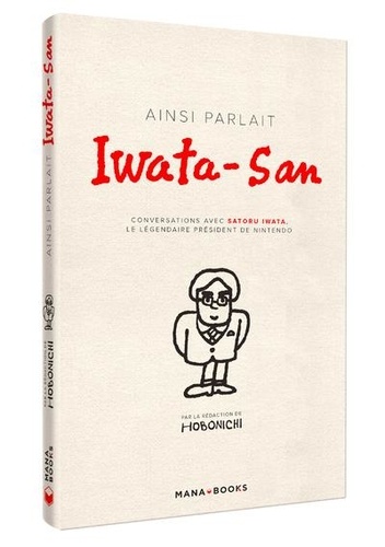 Ainsi parlait Iwata-San. Conversations avec Satoru Iwata, le légendaire président de Nintendo