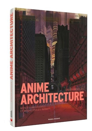 Anime Architecture. Mondes des imaginaires et mégalopoles infinies