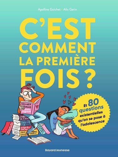 C'est comment la première fois ? Et 80 questions existentielles qu'on se pose à l'adolescence