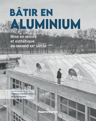 Bâtir en aluminium. Mise en oeuvre et esthétique au second XXe siècle