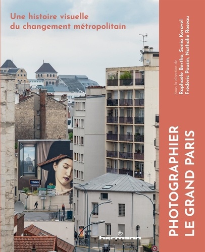 Photographier le Grand Paris. Une histoire visuelle du changement métropolitain