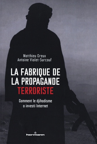 La fabrique de la propagande terroriste. Comment le djihadisme a investi Internet