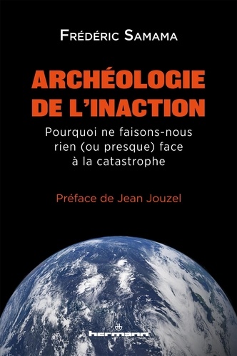 Archéologie de l'inaction. Pourquoi ne faisons-nous rien (ou presque) face à la catastrophe