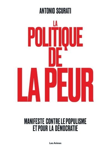 La politique de la peur. Manifeste contre le populisme et pour la démocratie