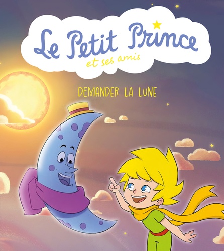 Demander la lune. Le Petit Prince et ses amis