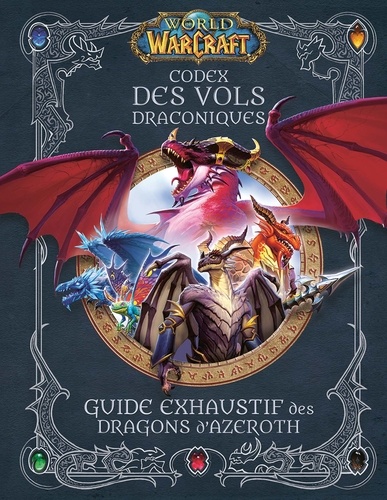 Codex des vols draconiques World of Warcraft. Guide exhaustif des dragons d'Azeroth