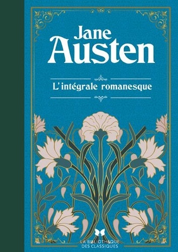 L'intégrale romanesque. Raisons et sentiments ; Orgueil et Préjugés ; Mansfield Park ; Emma ; Persuasion ; Northanger Abbey