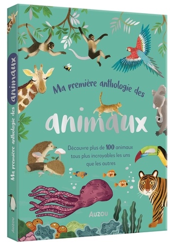 Ma première anthologie des animaux. Pour tout savoir sur tes animaux préférés !