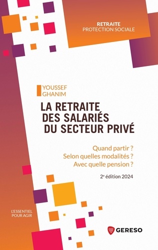 La retraite des salariés du secteur privé. Quand partir ? Selon quelles modalités ? Avec quelle pension ?