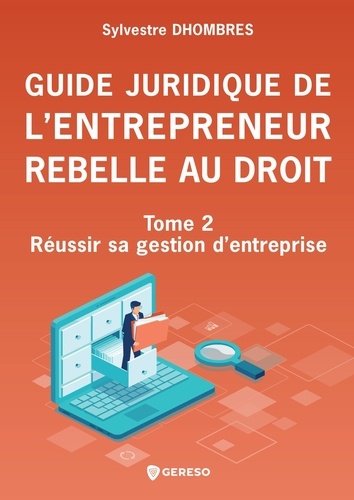 Guide juridique de l'entrepreneur rebelle au droit. Tome 2, Réussir sa gestion d'entreprise