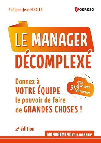 Le manager décomplexé. Donnez à votre équipe le pouvoir de faire de grandes choses ! 2e édition