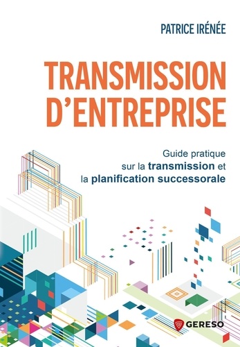 Transmission d'entreprise. Guide pratique sur la transmission et la planification successorale