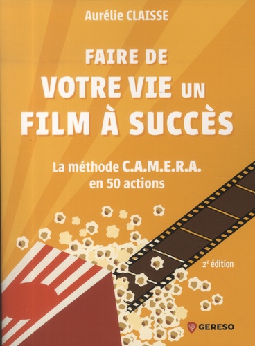 Faire de votre vie un film à succès. La méthode C.A.M.E.R.A. en 50 actions, 2e édition