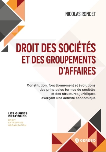 Droit des sociétés et des groupements d'affaires. Constitution, fonctionnement et évolutions des principales formes de sociétés et des structures juridiques exerçant une activité économique