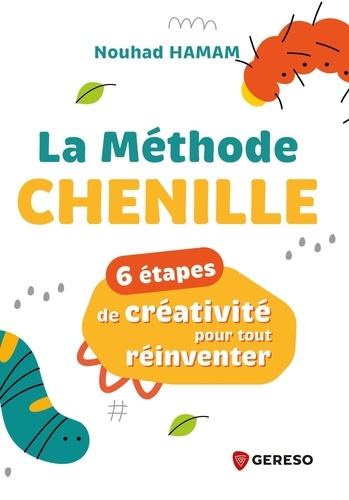 La méthode Chenille. 6 étapes de créativité pour tout réinventer