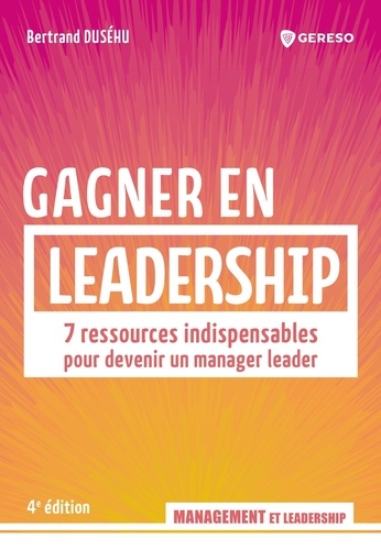 Gagner en leadership. 7 ressources indispensables pour devenir un manager leader, 4e édition