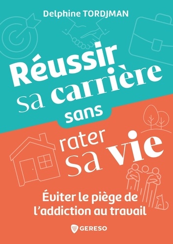 Réussir sa carrière sans rater sa vie. Eviter le piège de l'addiction au travail, Edition 2025