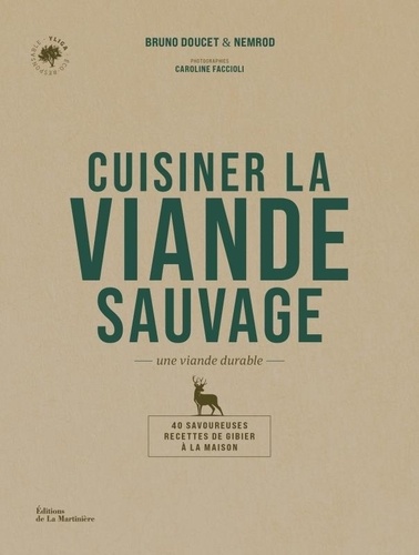 Cuisiner la viande sauvage, un viande durable. 40 savoureuses recettes de gibier à la maison