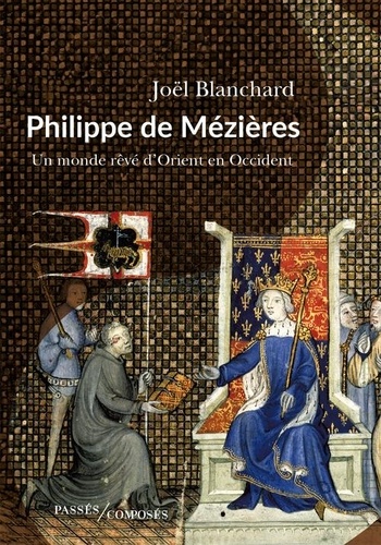 Philippe de Mézières. Un monde rêvé, d'Orient en Occident