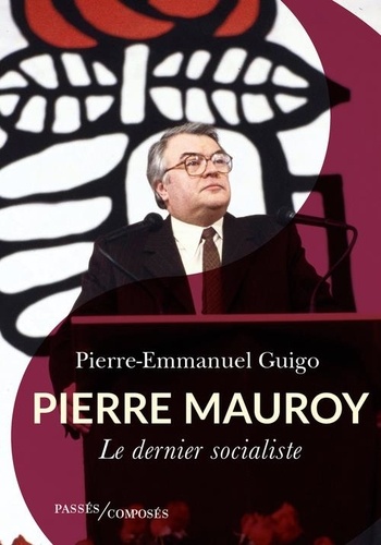 Pierre Mauroy. Le dernier socialiste