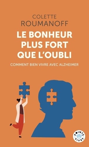 Le bonheur plus fort que l'oubli. Comment bien vivre avec Alzheimer