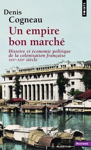 Un empire bon marché. Histoire et économie politique de la colonisation française, XIXe-XXIe siècle