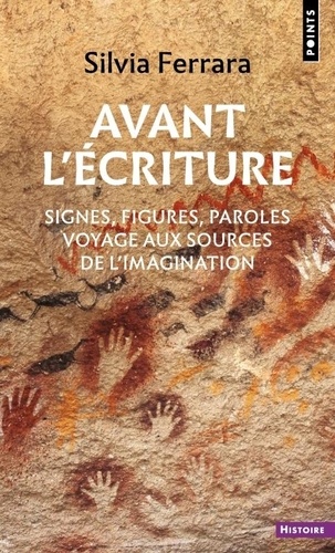 Avant l'écriture. Signes, figures, paroles : voyage aux sources de l'imagination