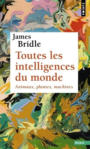 Toutes les intelligences du monde. Animaux, plantes, machines