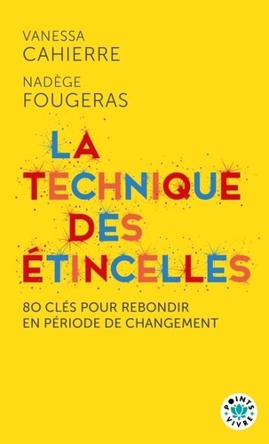 La technique des étincelles. 80 clés pour rebondir en période de changement