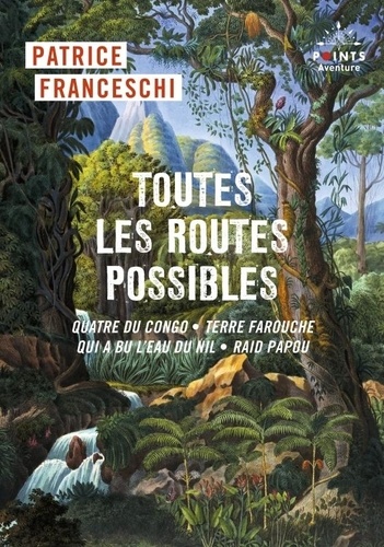 Toutes les routes possibles. Quatre du Congo, Terre farouche, Qui a bu l'eau du Nil, Raid papou