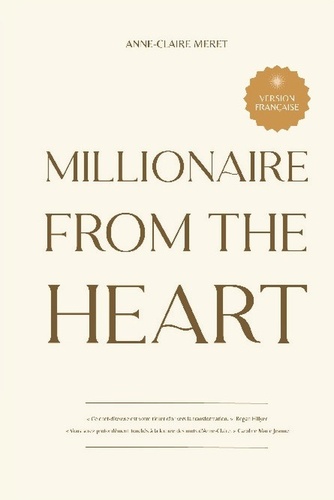 Millionaire From The Heart. Mes clés pour devenir millionnaire depuis l’espace du coeur