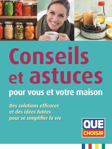 Conseils et astuces pour vous et votre maison. Des solutions effucaces et des idées futées pour se simplifier la vie