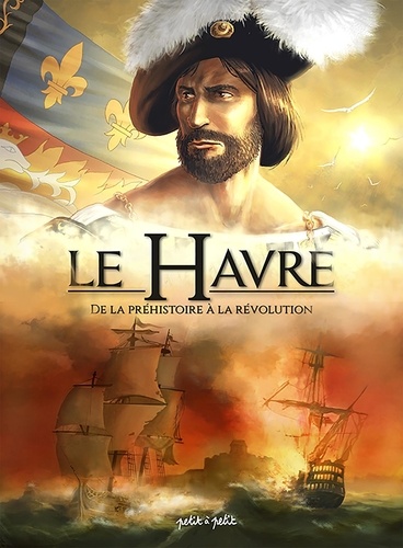 Le Havre en BD Tome 1 : De la Préhistoire à la Révolution