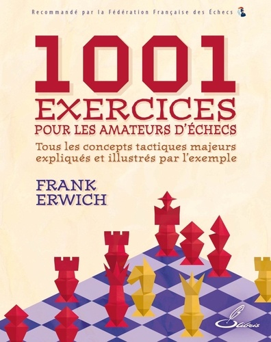 1001 exercices pour les amateurs d'échecs. Tous les concepts tactiques majeurs expliqués et illustrés par l'exemple