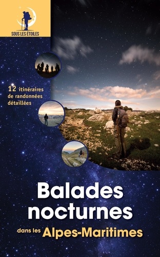 Balades nocturnes dans les Alpes-Maritimes. 12 itinéraires de randonnées détaillées